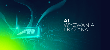 Sztuczna inteligencja: wyzwania i ryzyka oczami inżyniera