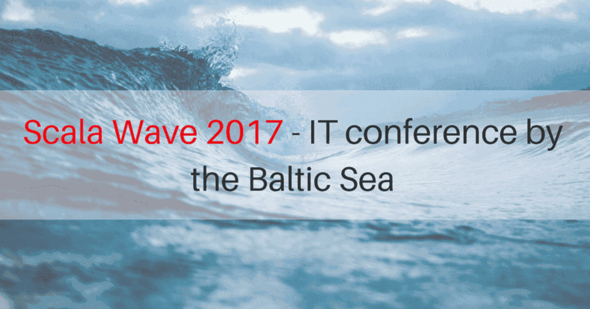 Scala Wave 2017 - IT conference by the Baltic Sea, Gdańsk 7-8.07.2017