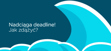 Nadciąga deadline! Jak zdążyć?