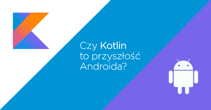Czy Kotlin to przyszłość Androida?