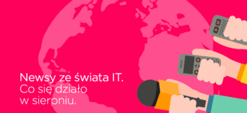 Newsy ze świata IT. Co się wydarzyło w sierpniu.