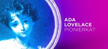 Ada Lovelace - dlaczego uważana jest za pierwszą programistkę?