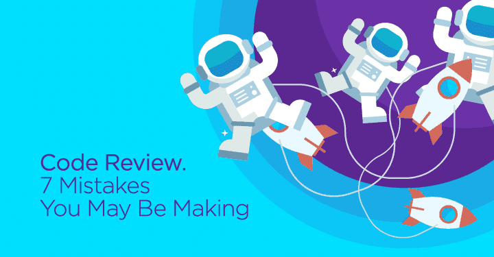 Code Review. 7 Mistakes You May Be Making