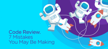 Code Review. 7 Mistakes You May Be Making