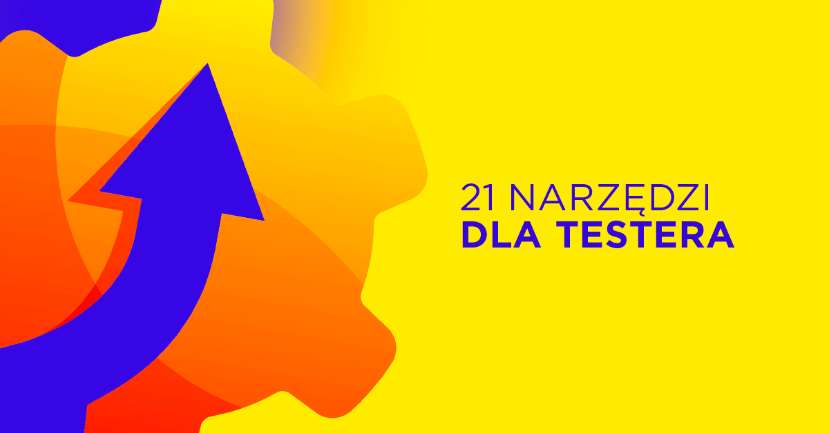 21 narzędzi do testowania, dzięki którym zwiększysz wydajność