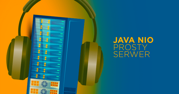 Java NIO, czyli jak zbudować prosty, nieblokujący serwer