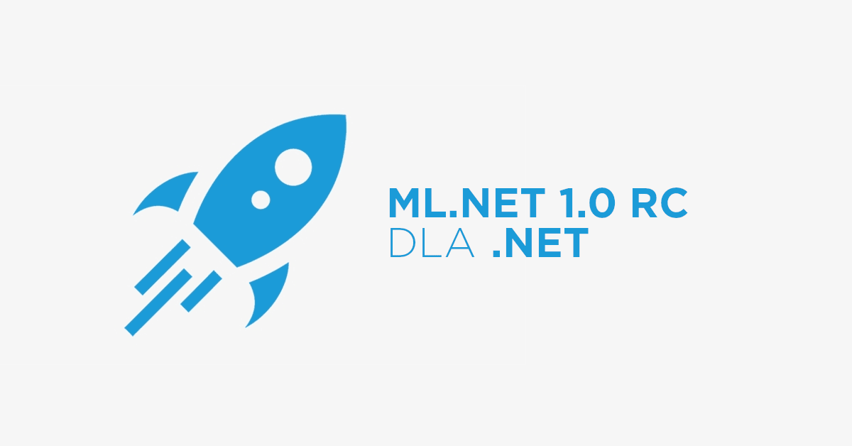 Machine Learning w .NET coraz bliżej - ML.NET 1.0 RC