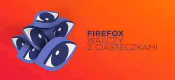 Firefox rozsądniejszy od swoich użytkowników - nie da im ciasteczek