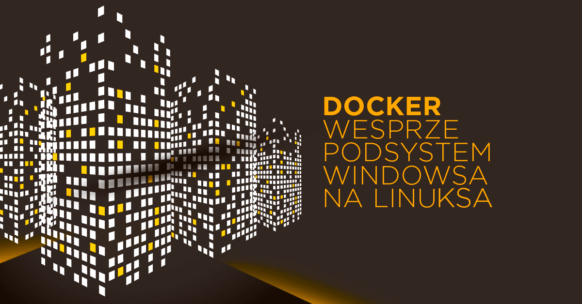 Docker będzie wspierał podsystemy Windowsa do Linuksa (WSL 2) 