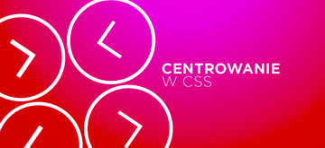 Jak bezbłędnie centrować elementy w CSS