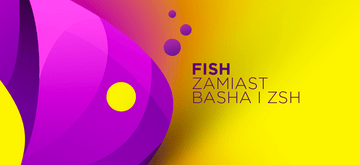 Dlaczego używam Fisha zamiast Basha i Zsh