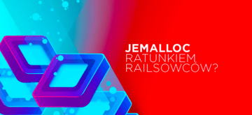 Jak zmniejszyliśmy o 50% zużycie pamięci w aplikacji Rails dzięki Jemalloc