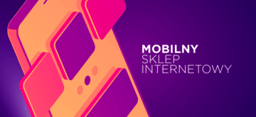 Mobilny sklep internetowy - optymalizacja aplikacji i dominacja smartfonów