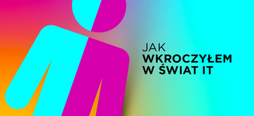 Rebranding osobisty - czyli jak wkroczyłem w świat IT