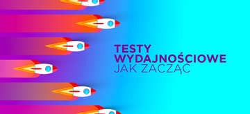 Testy wydajnościowe - jak zacząć, o czym pamiętać?