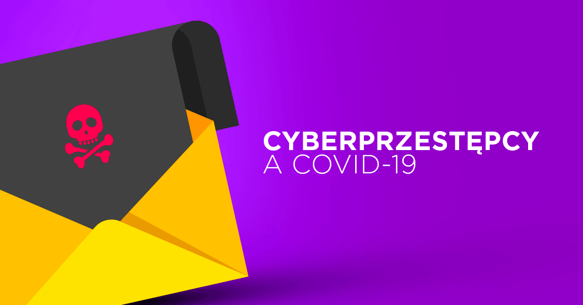 Jak cyberprzestępcy wykorzystują pandemię COVID-19