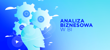 Rola analizy biznesowej w środowisku Business Intelligence