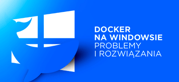 Docker na Windowsie - problemy i ich rozwiązania
