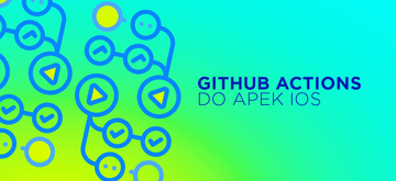Testowanie i deploy aplikacji na iOS z GitHub Actions
