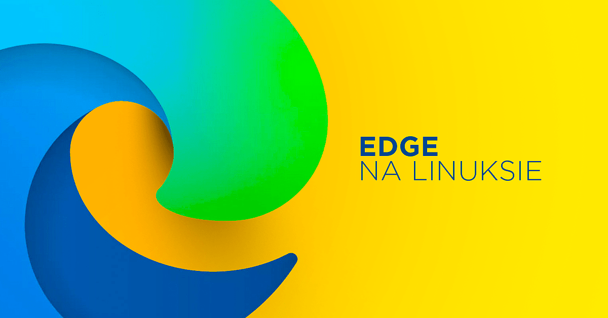 Microsoft Edge pojawi się na Linuksie w przyszłym miesiącu