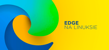 Microsoft Edge pojawi się na Linuksie w przyszłym miesiącu