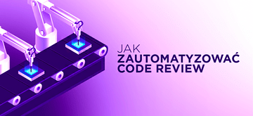 Zautomatyzuj najbardziej uciążliwe elementy code review
