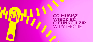 Co musisz wiedzieć, zanim użyjesz funkcji zip w Pythonie