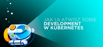 Narzędzia, które ułatwią Ci development w Kubernetes