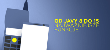 Najważniejsze funkcje od Javy 8 do 15 w pigułce