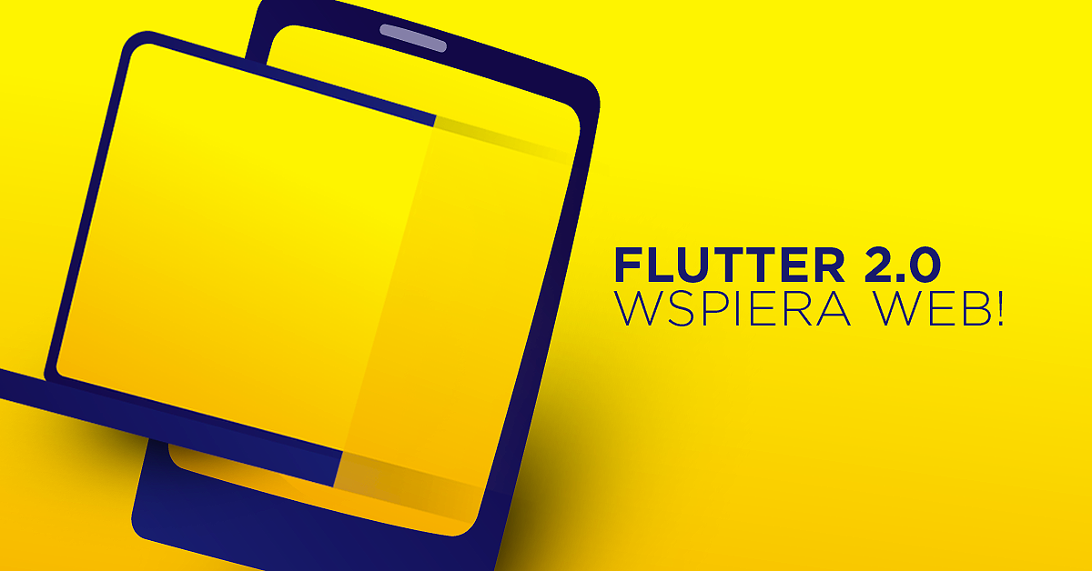 Flutter 2.0 umożliwia tworzenie aplikacji webowych!