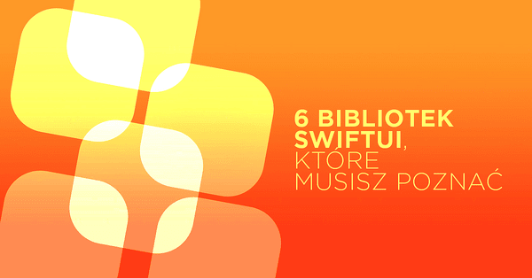 6 bibliotek SwiftUI, z którymi wejdziesz na wyższy level