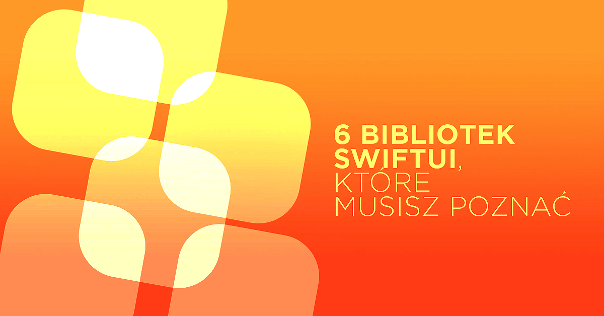 6 bibliotek SwiftUI, z którymi wejdziesz na wyższy level