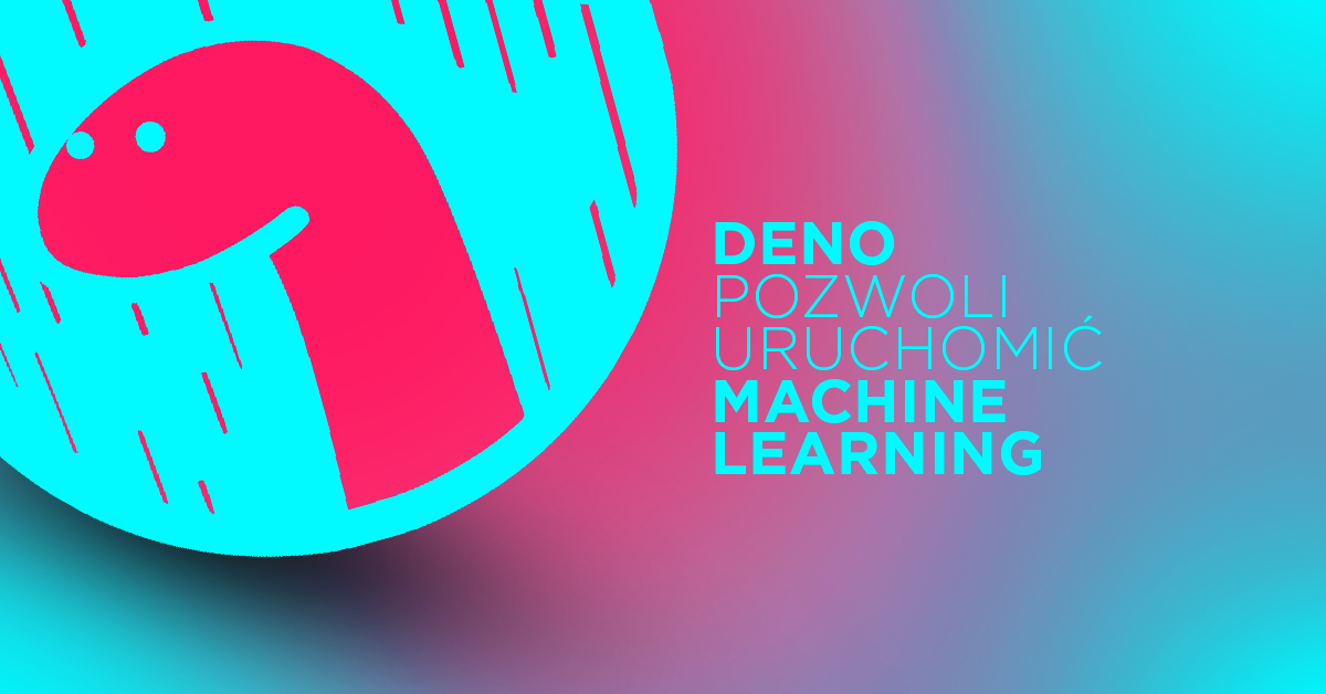 Deno umożliwia developerom uruchomienie Machine Learningu