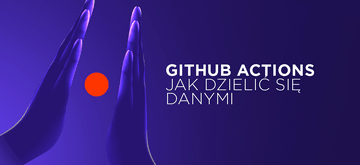 Jak dzielić się danymi między zadaniami w GitHub Actions (przykłady)