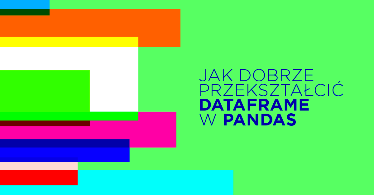 8 sposobów na przekształcenie DataFrame w Pandas (przykłady)