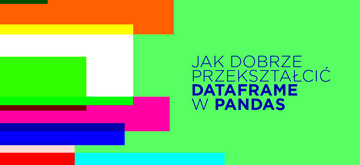 8 sposobów na przekształcenie DataFrame w Pandas (przykłady)
