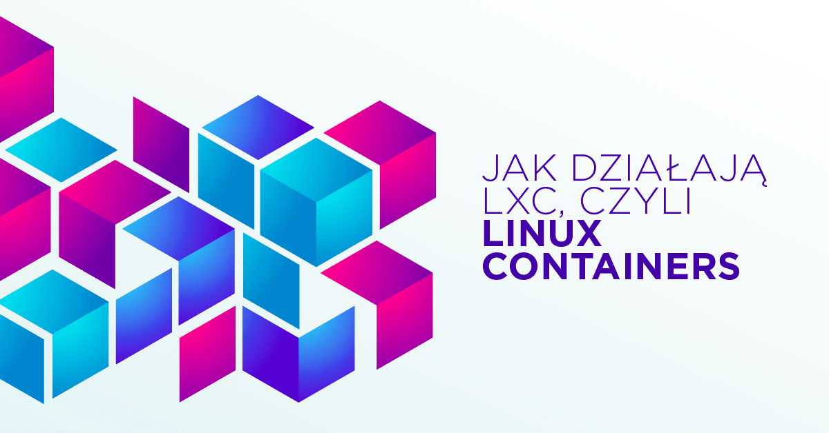Nie tylko Docker - jak działają LXC, czyli Linux Containers