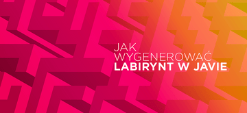 Jak wygenerować labirynt w Javie - część pierwsza