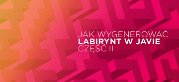 Jak wygenerować labirynt w Javie - część druga