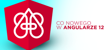 Angular 12 z nowymi funkcjami i zmianami w kompilatorze