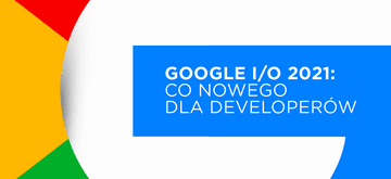 Flutter, ML i Android: co nowego dla developerów po Google I/O 2021