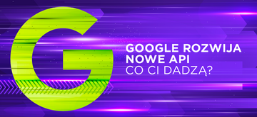 Nowe API Google’a - wiemy, jak będą działały
