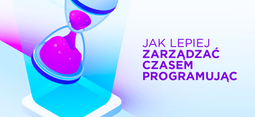 Programisto - zarządzaj swoim czasem lepiej. 5 wskazówek