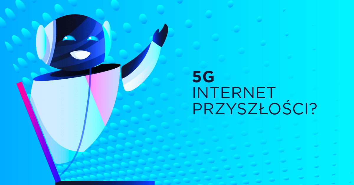 Czy 5G to Internet przyszłości? 