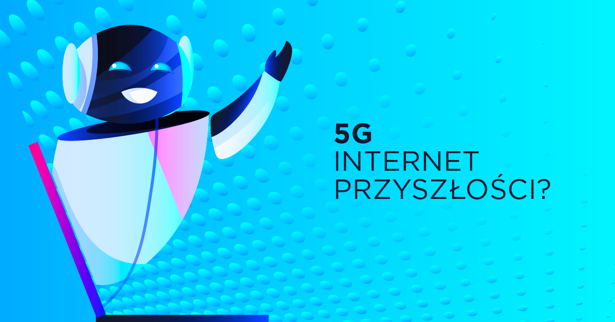 Czy 5G to Internet przyszłości? 