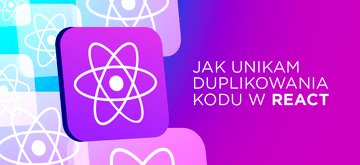 Jak skutecznie unikam duplikowania kodu w React - poznaj 5 technik