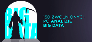 150 pracowników zwolnionych po analizie Big Data