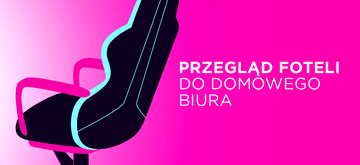 6 najlepszych foteli do domowego biura
