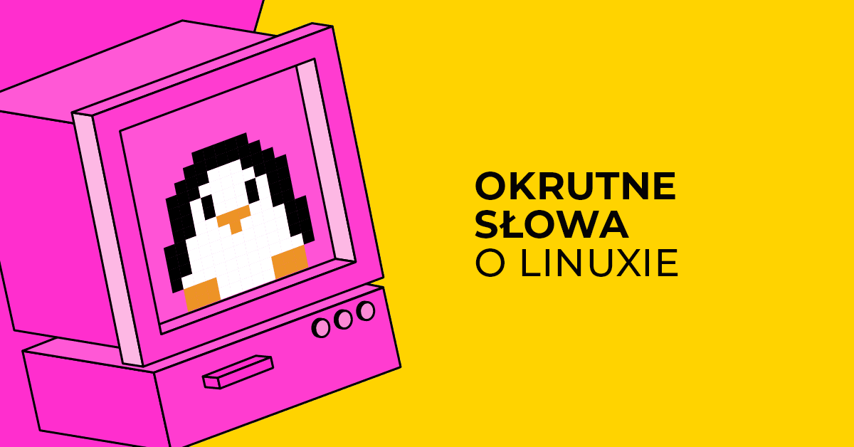 "Linux jest za darmo tylko, jeśli nie cenisz swojego czasu"