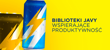 5 bibliotek Javy, które podkręcą Twoją produktywność